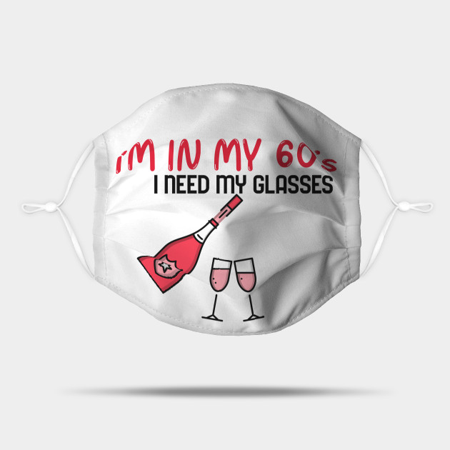 I'm In My 60's, I Need My Glasses - Funny - Funny Birthday Gifts - Mask | TeePublic I'm In My 60's, I Need My Glasses - Funny - Funny Birthday Gifts - Mask | TeePublic