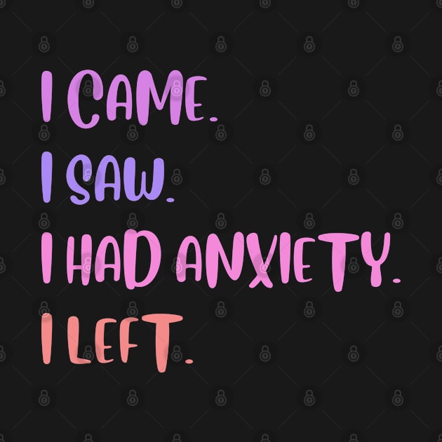 I Came I Saw I Had Anxiety So I Left | Funny Social Anxiety Quote by Mia Delilah