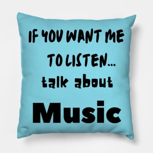 if you want me to listen talk about music Pillow