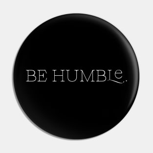Be Humble. Pin