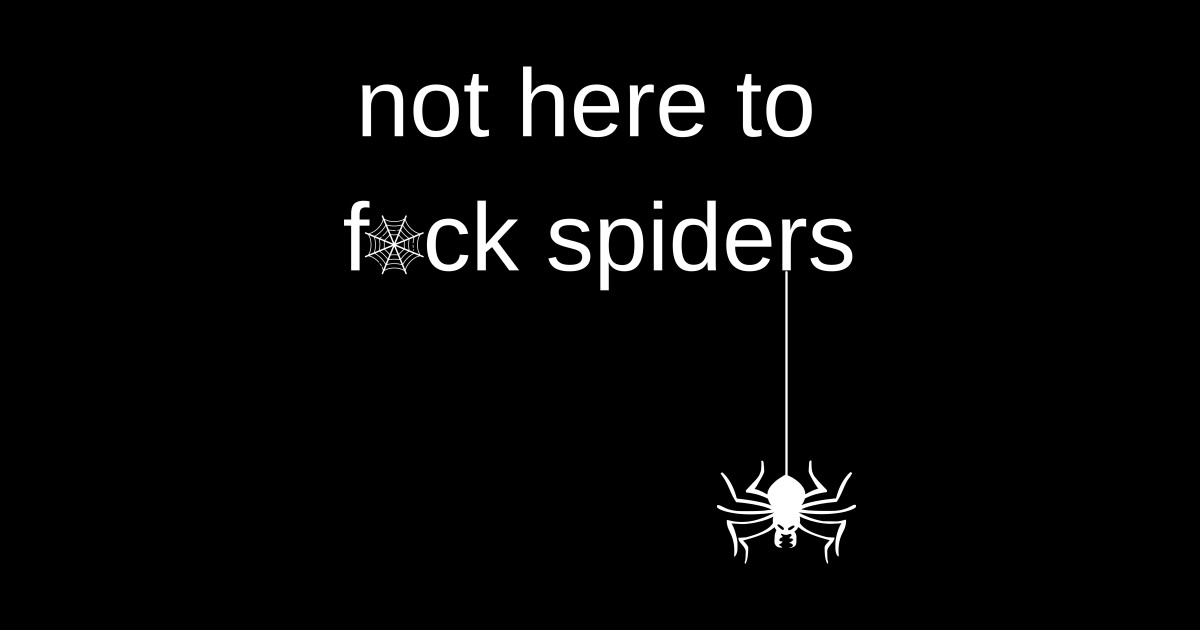 Not here to fuck spiders Aussie Slang TeePublic