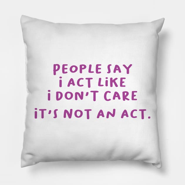 People Say I Act Like I Don't Care Pillow by lavishgigi