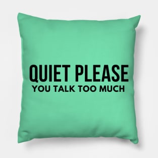 Quiet please- you talk too much Pillow