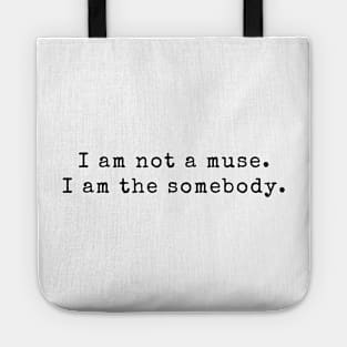 I am not a muse. I am the somebody - Life Quotes Tote