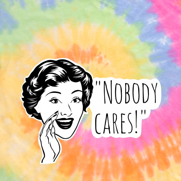 Nobody cares, funny quotes by TimAddisonArt