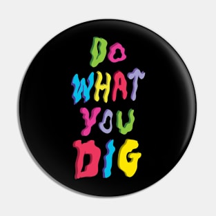 Do What You Dig Pin