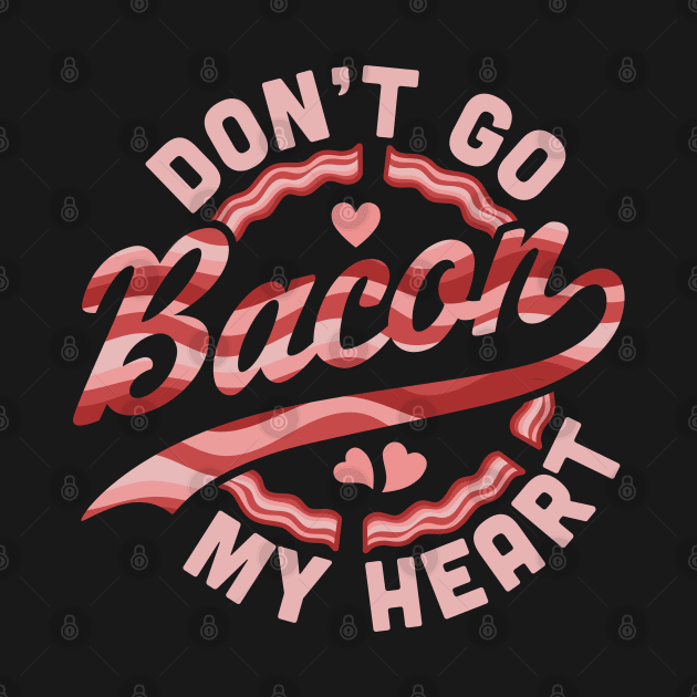 Don't Go Bacon My Heart - Funny Valentines Day Bacon Lover by OrangeMonkeyArt