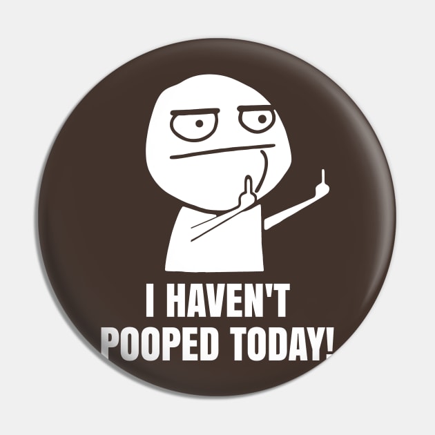 I haven't pooped today Pin by sandesart