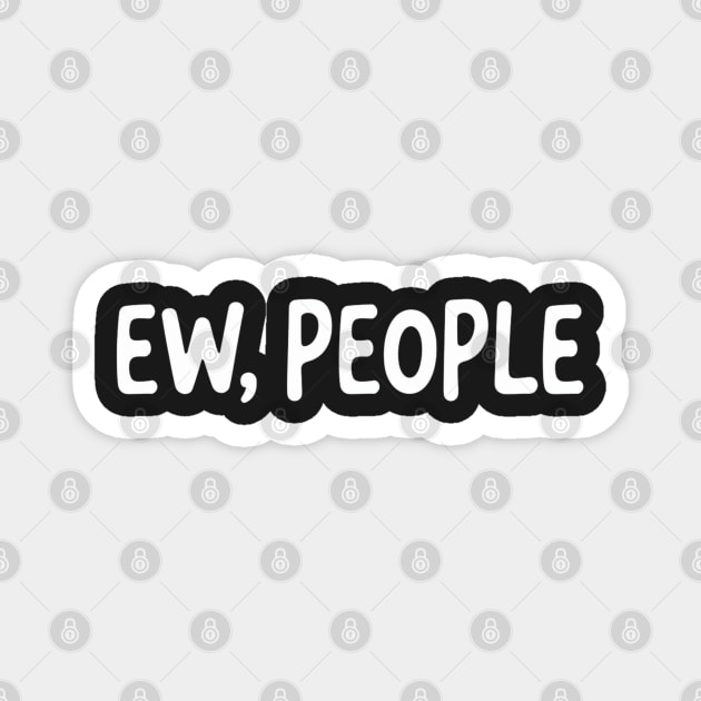 Ew, People Sarcasm Anti-social Magnet by UrbanLifeApparel