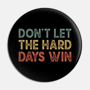 Dont Let The Hard Days Win Pin