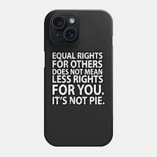 Equal rights for others does not mean less rights for you. It's not Pie Phone Case