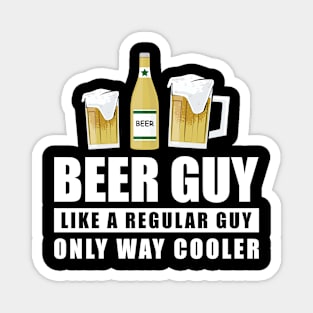 Beer Guy Like A Regular Guy Only Way Cooler - Funny Quote Magnet