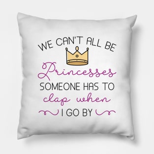 We Can’t All Be Princesses Pillow