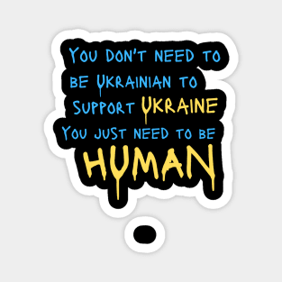 You Dont Need to be Ukrainian to Support Ukraine You Just Need to be  Human Magnet