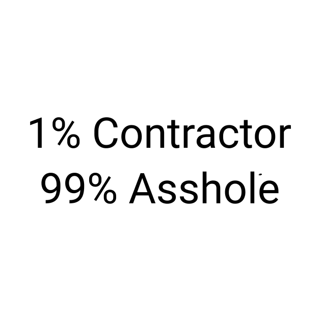 1% Contractor 99% Asshole Funny Sarcastic House Builder Gift by twizzler3b