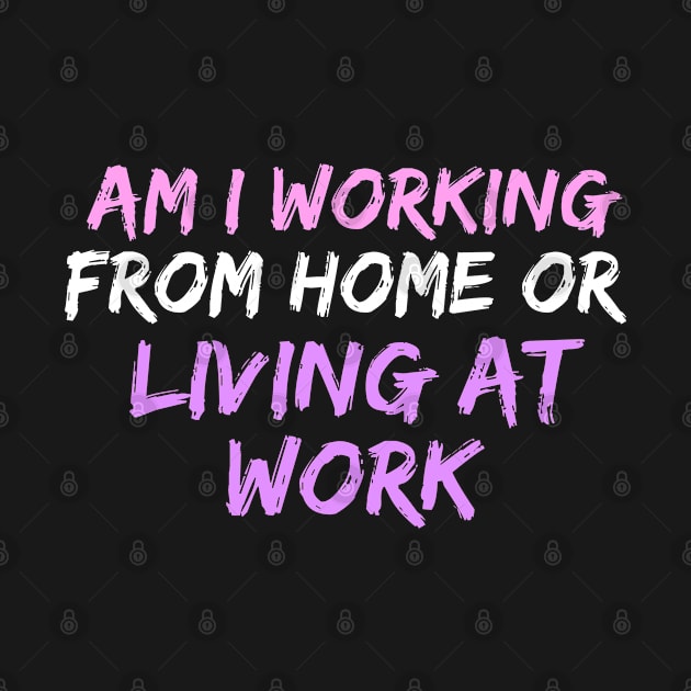 am i working from home or living at work funny wfh - work from home jokes by AlexiShop