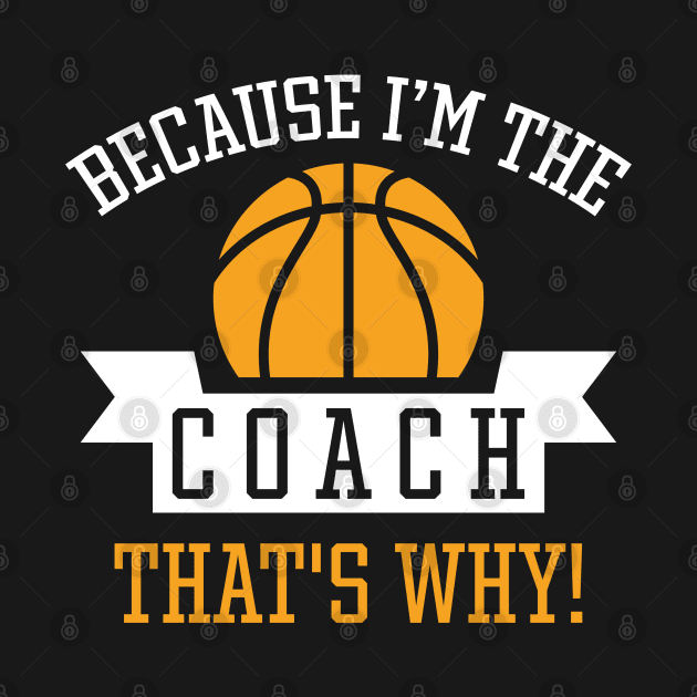 Because I'm The Coach by LuckyFoxDesigns