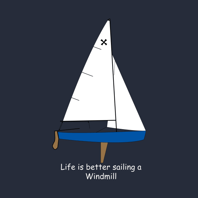 Windmill Sailboat - Life is Better Sailing a Windmill by CHBB