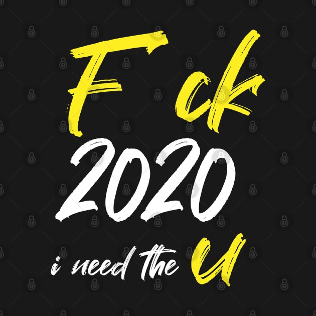 fuck 2020, i need the u funny tshirt design by dianoo