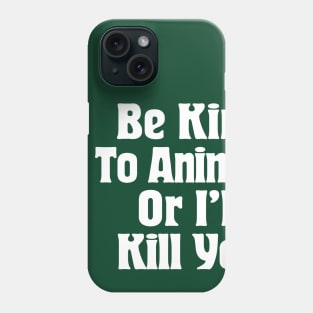 Be Kind To Animals Or I'll Kill You / Awesome Animal Rights Typography Apparel Phone Case