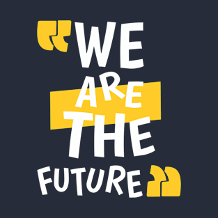 We Are The Future T-Shirt