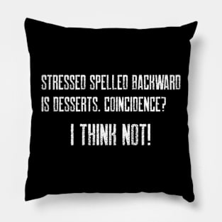 Stressed spelled backward is desserts. Coincidence I think not Pillow