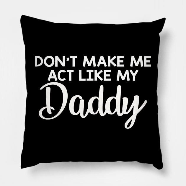 Dont make me act like my daddy funny Pillow by LaurieAndrew