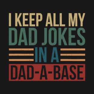 Funny Dad jokes | I Keep All My Dad Jokes In A Dad-a-base T-Shirt