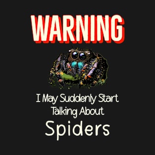 Warning I May Suddenly Start Talking About Spiders T-Shirt