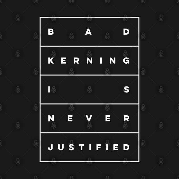 Bad Kerning is Never Justified by thedesigngarden