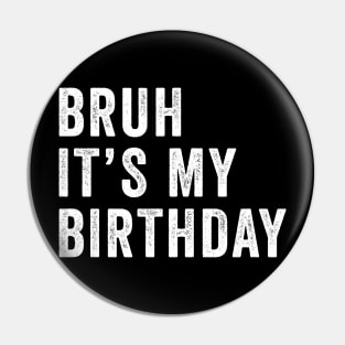 Bruh It's My Birthday Funny Sarcastic Pin