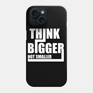 Think Bigger Not Smaller Shirt Design Gift Phone Case