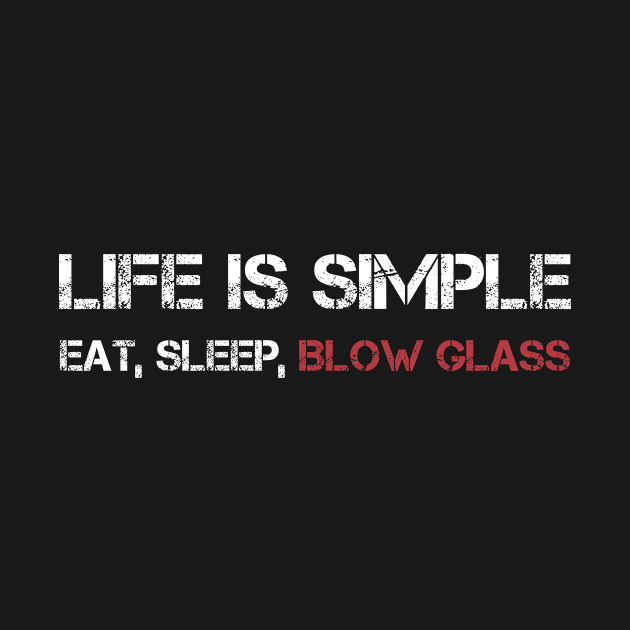 Funny Life Is Simple Eat Sleep Blow Glass Glassblower by Dr_Squirrel