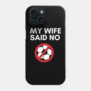 My Wife Said No Soccer Phone Case