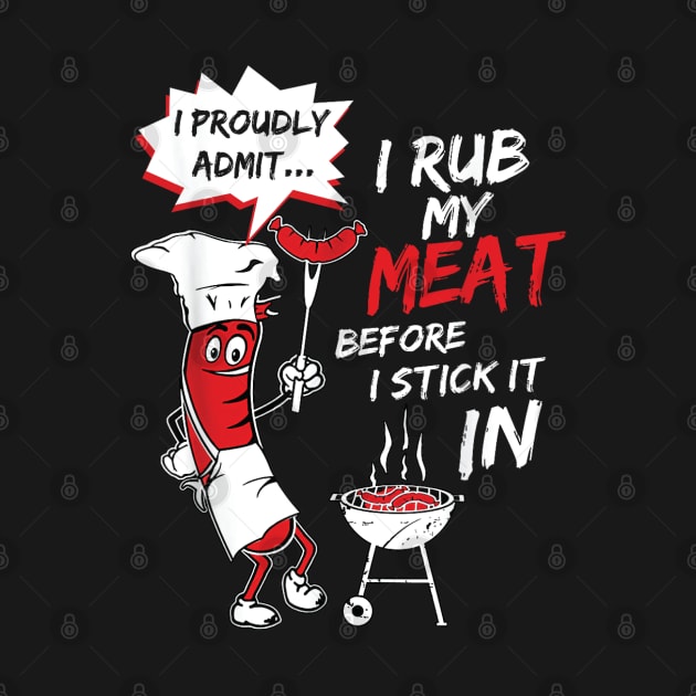 I Proud Admit I Rub My Meat Before I Stick It In Ask Me by DesignHND