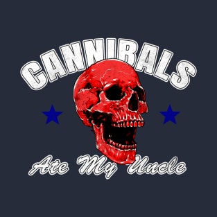 !!!Cannibals Ate My Uncle!!! T-Shirt