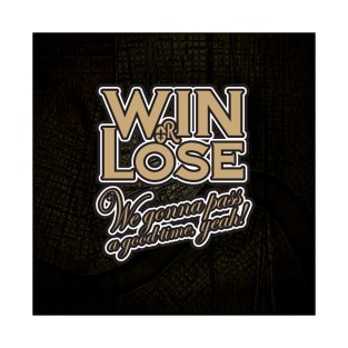 Win or Lose, We‘re gonna pass a good time, yeah! T-Shirt