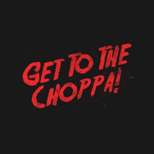 Get To The Choppa! T-Shirt