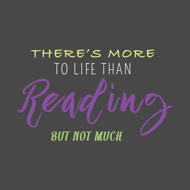 There Is More to Life Than Reading But Not Much by kat2016