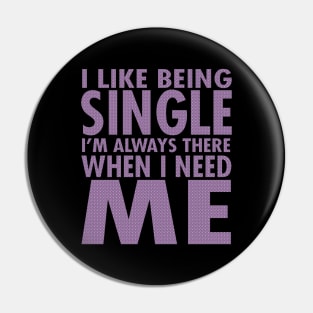 I Like Being Single I'm Always There When I Need Me Pin