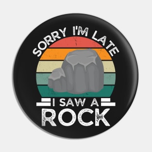 Sorry I'm Late I Saw A Rock, Gift For Rock Collector, Funny Geologist Rock Hounding Pin