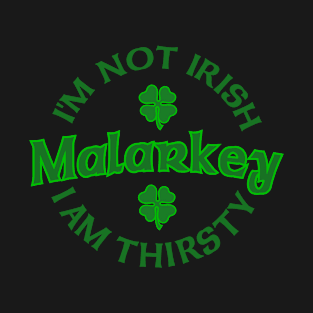 St Patrick's Day I'm Not Irish, I Am Thirsty Malarkey T-Shirt