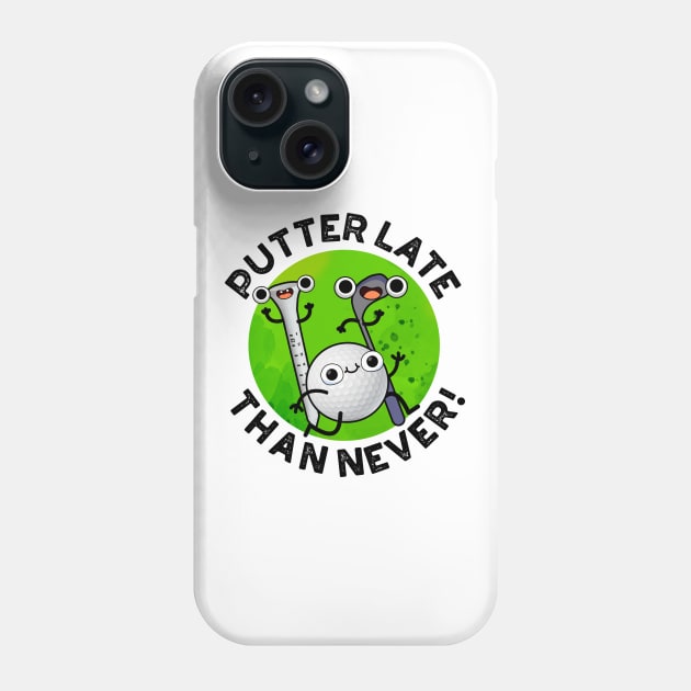 Putter Later Than Never Funny Golf Pun Phone Case by punnybone