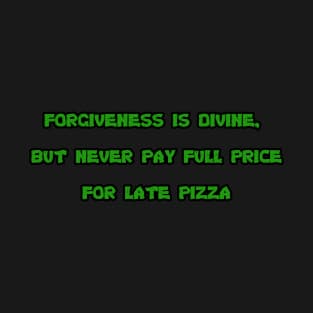 Forgiveness is Divine, but Never Pay Full Price for Late Pizza T-Shirt