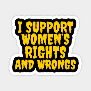 I support women’s rights and wrongs Magnet