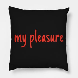 my pleasure Pillow