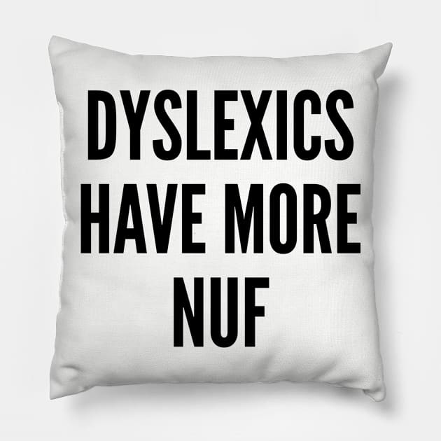 Clever - Dyslexics Have More Fun - Funny Joke Statement Humor Slogan Pillow by sillyslogans