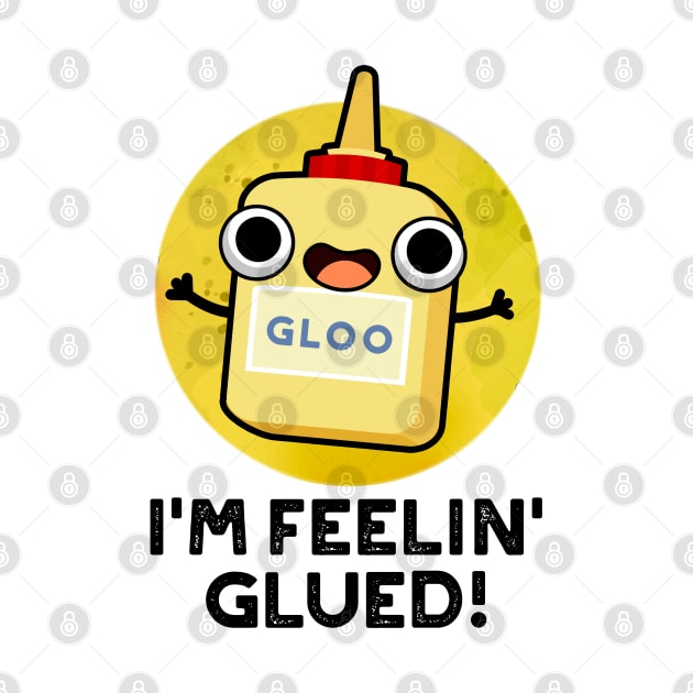 I'm Feelin Glued Funny Glue Pun by punnybone