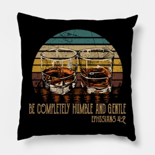 Be Completely Humble And Gentle Whiskey Glasses Pillow