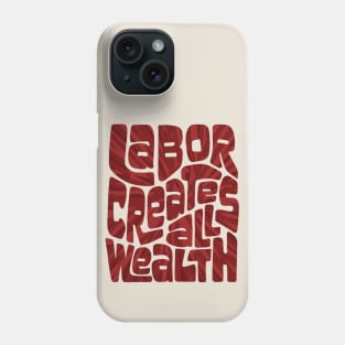 Labor Creates All Wealth Phone Case